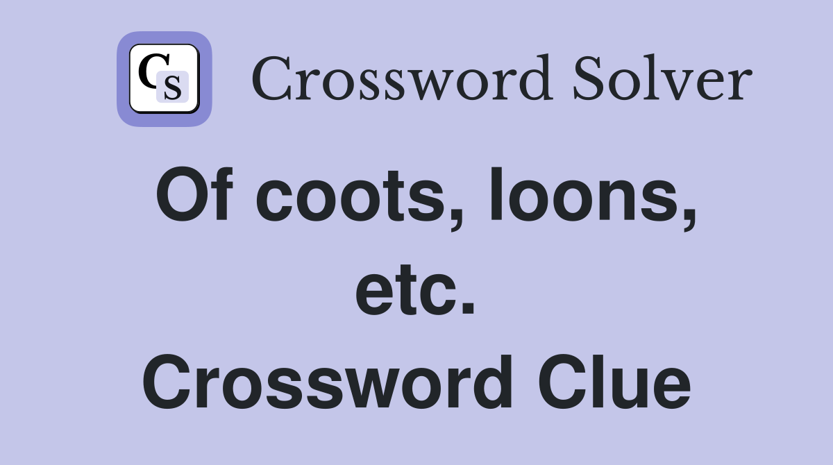 Of coots, loons, etc. Crossword Clue
