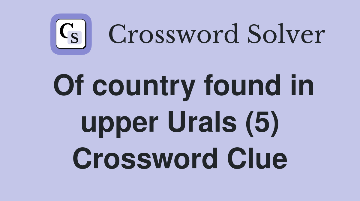 Of country found in upper Urals (5) Crossword Clue