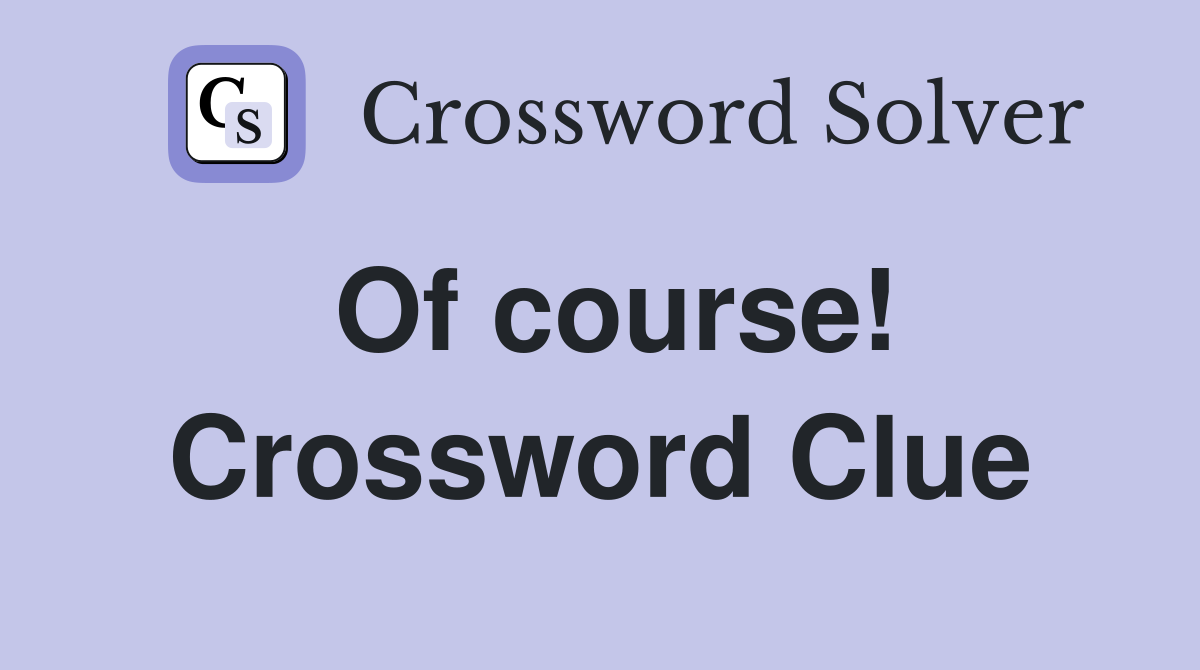 Of course Crossword Clue Answers Crossword Solver
