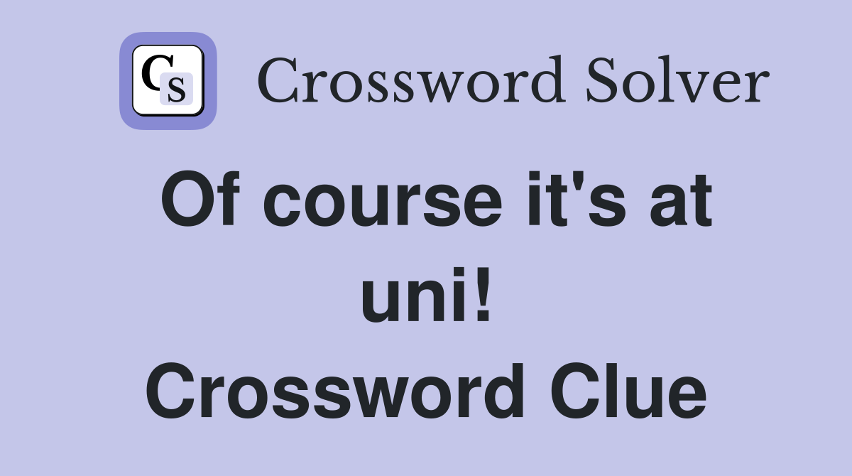 Of course it's at uni! Crossword Clue