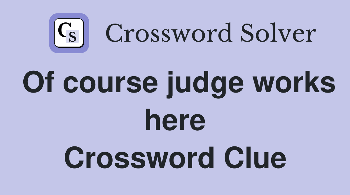 Of course judge works here Crossword Clue