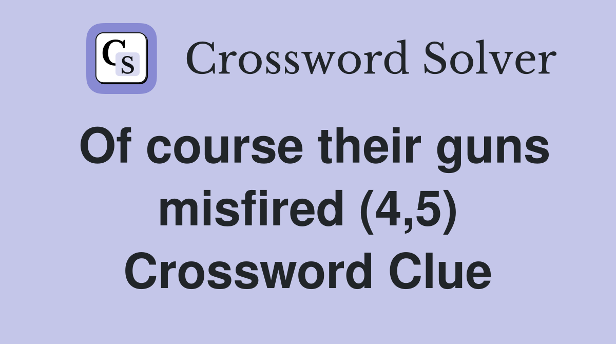 Of course their guns misfired (4,5) Crossword Clue