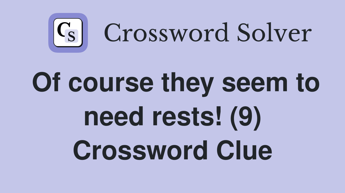 Of course they seem to need rests! (9) Crossword Clue