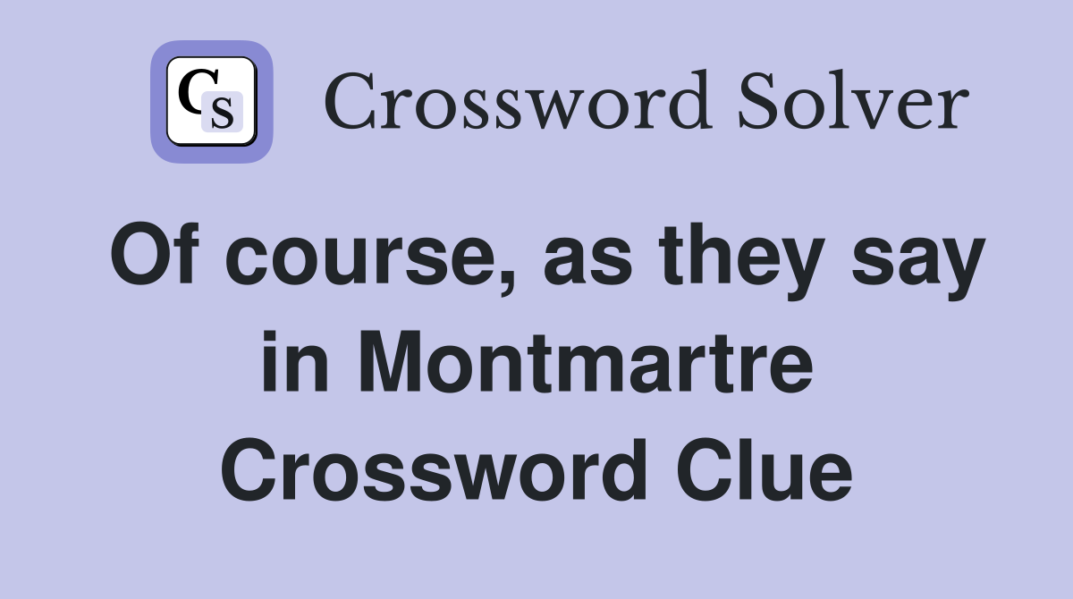 Of course, as they say in Montmartre Crossword Clue