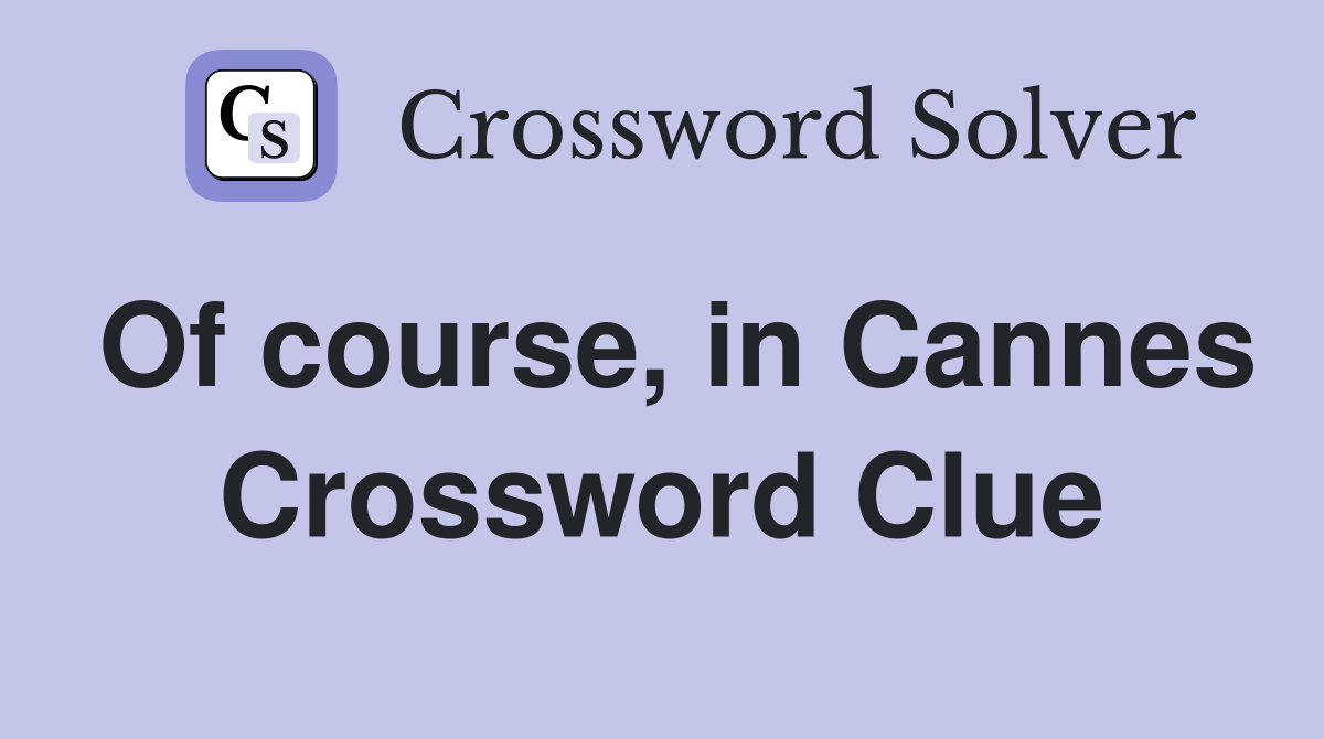 Of course, in Cannes Crossword Clue