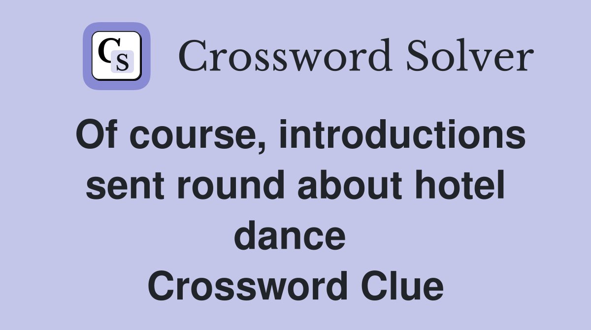 Of course, introductions sent round about hotel dance  Crossword Clue