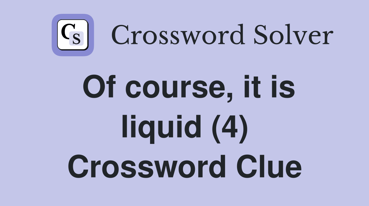 Of course, it is liquid (4) Crossword Clue