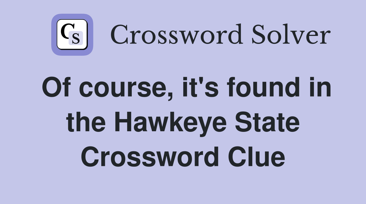 Of course, it's found in the Hawkeye State Crossword Clue