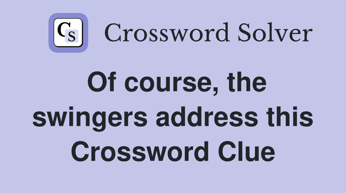 Of course, the swingers address this Crossword Clue