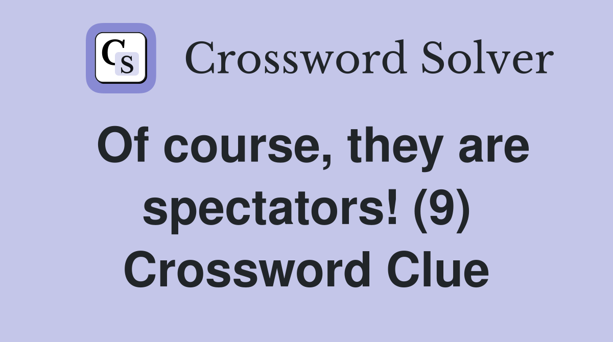 Of course, they are spectators! (9) Crossword Clue