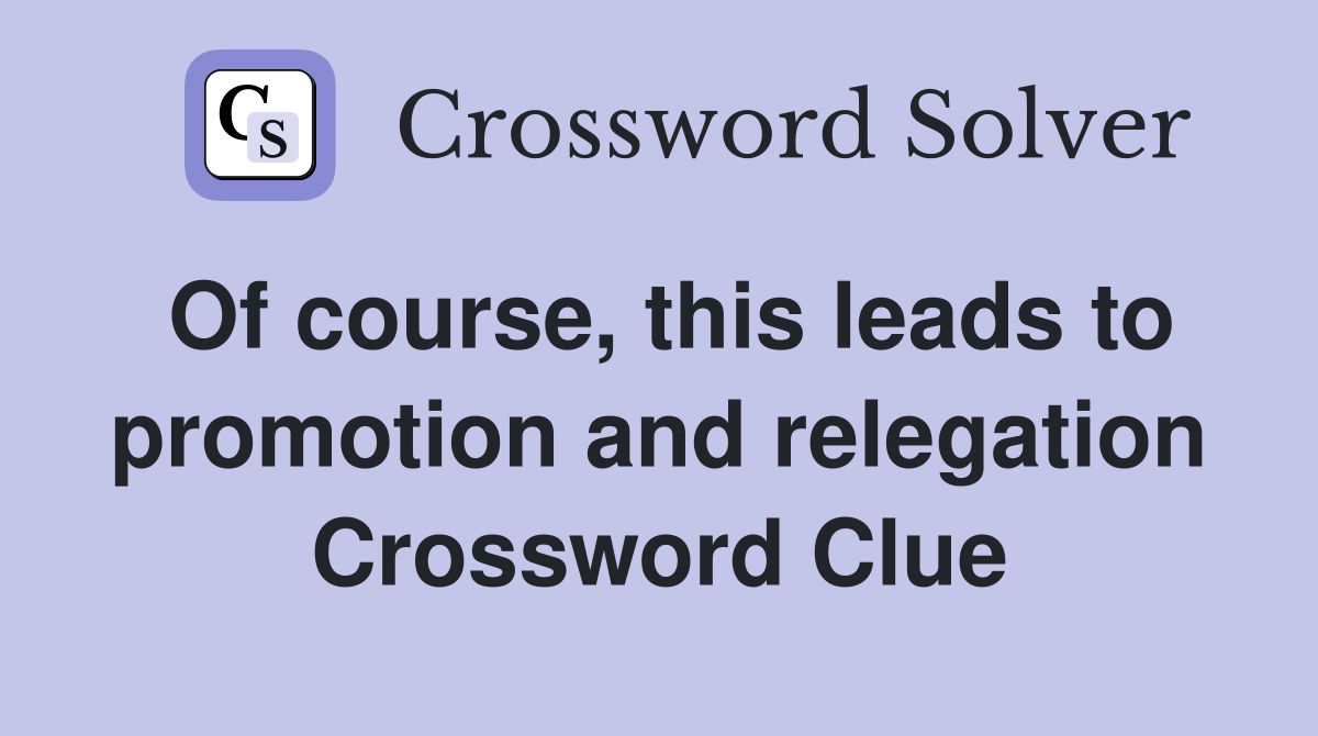 Of course, this leads to promotion and relegation Crossword Clue