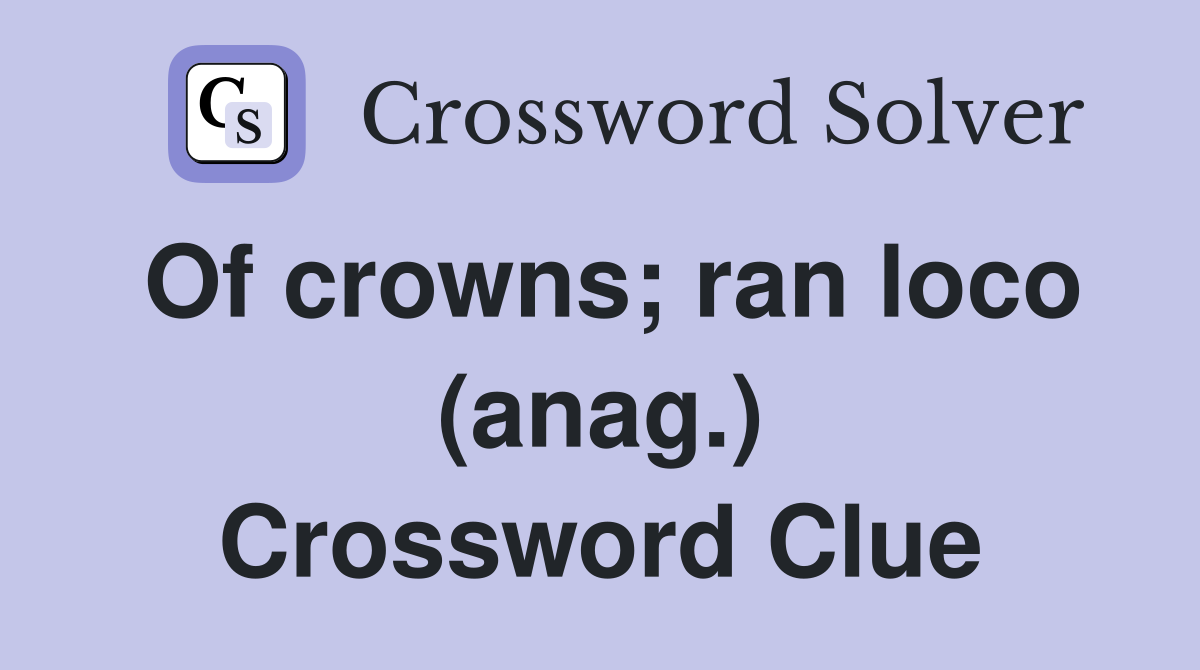 Of crowns; ran loco (anag.) Crossword Clue