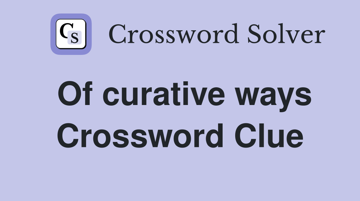 Of curative ways Crossword Clue