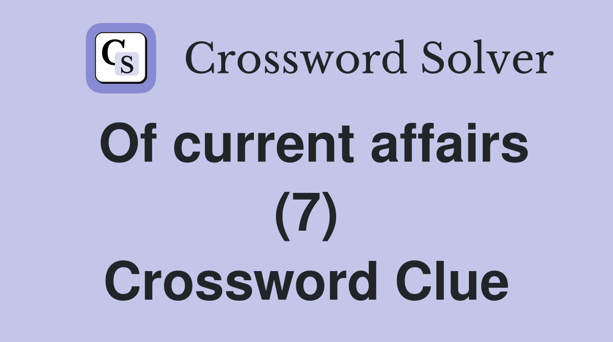 Of current affairs (7) Crossword Clue