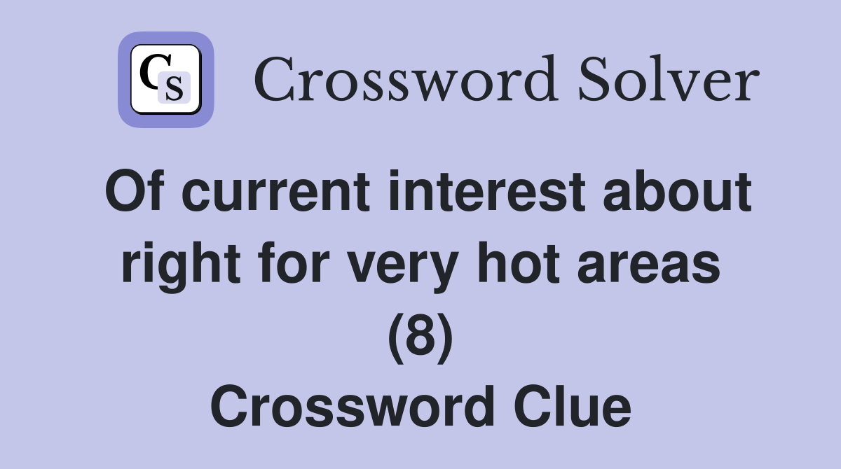 Of current interest about right for very hot areas (8) Crossword Clue