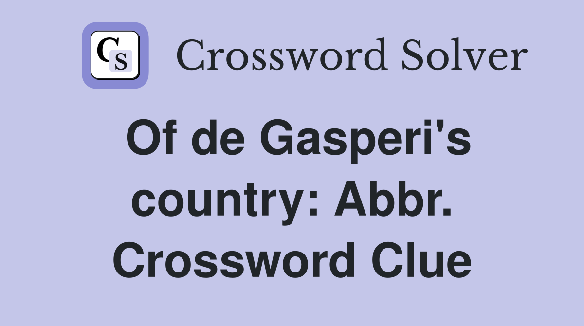 Of de Gasperi's country: Abbr. Crossword Clue