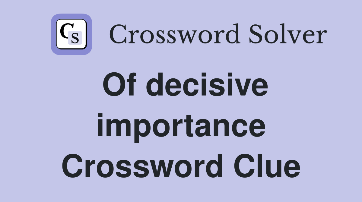Of decisive importance Crossword Clue