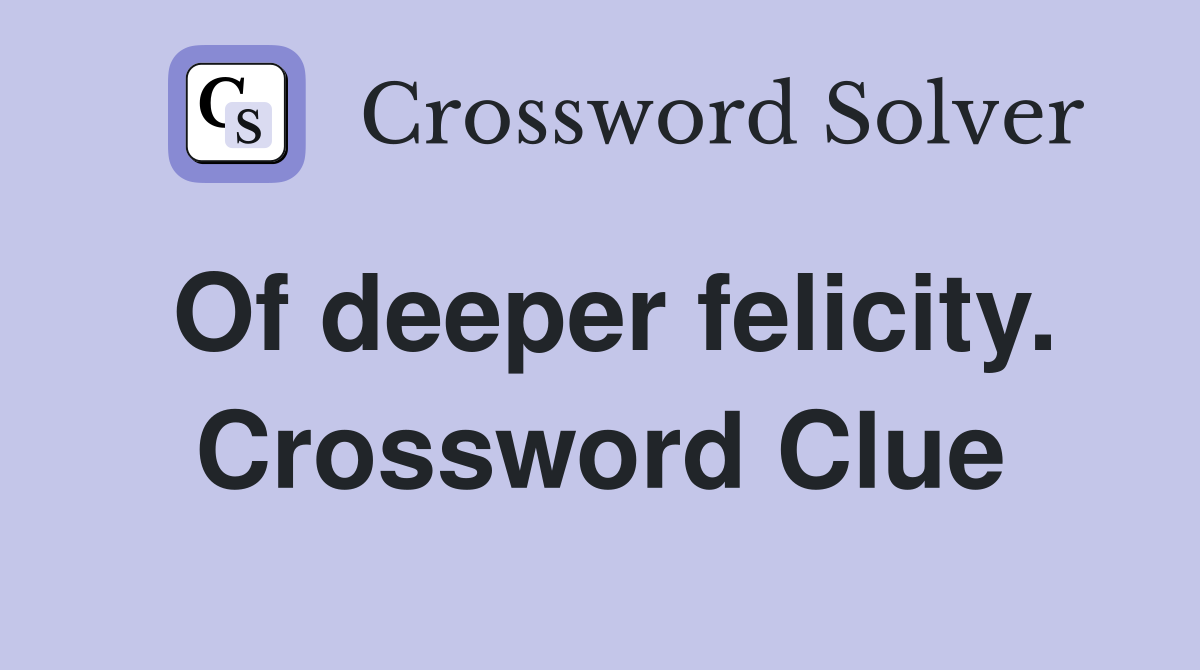 Of deeper felicity. Crossword Clue