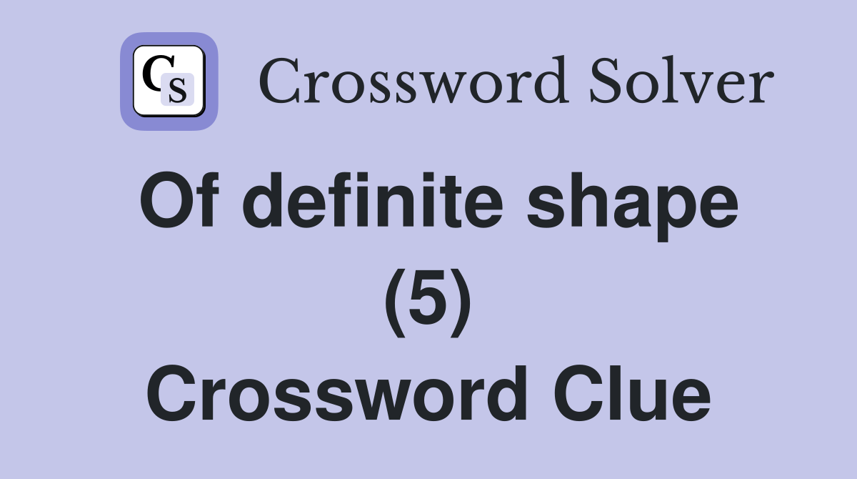 Of definite shape (5) Crossword Clue