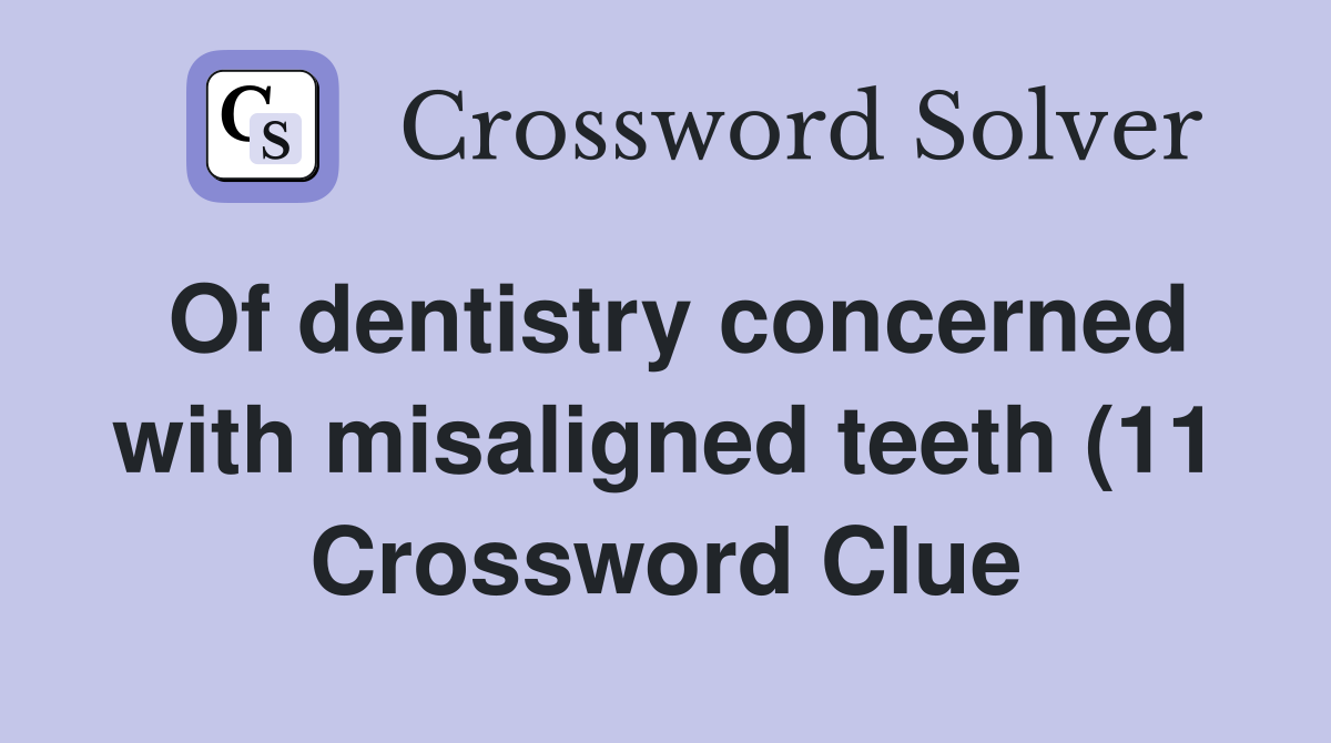 Of dentistry concerned with misaligned teeth (11) Crossword Clue Of dentistry concerned with misaligned teeth (11) Crossword Clue