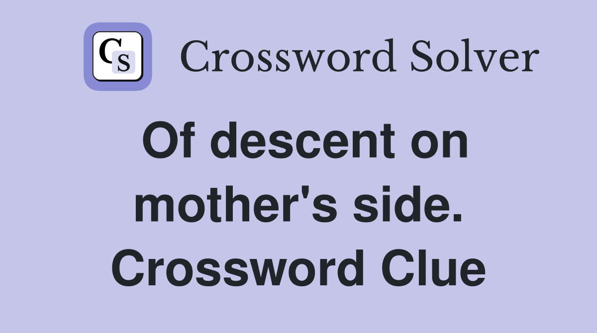 Of descent on mother's side. Crossword Clue