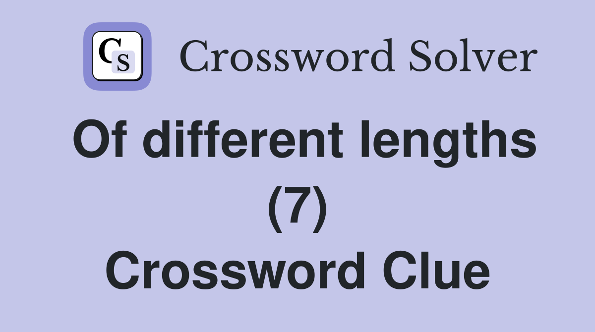 Of different lengths (7) Crossword Clue