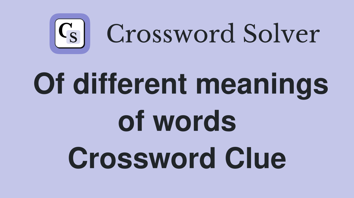 Of different meanings of words Crossword Clue