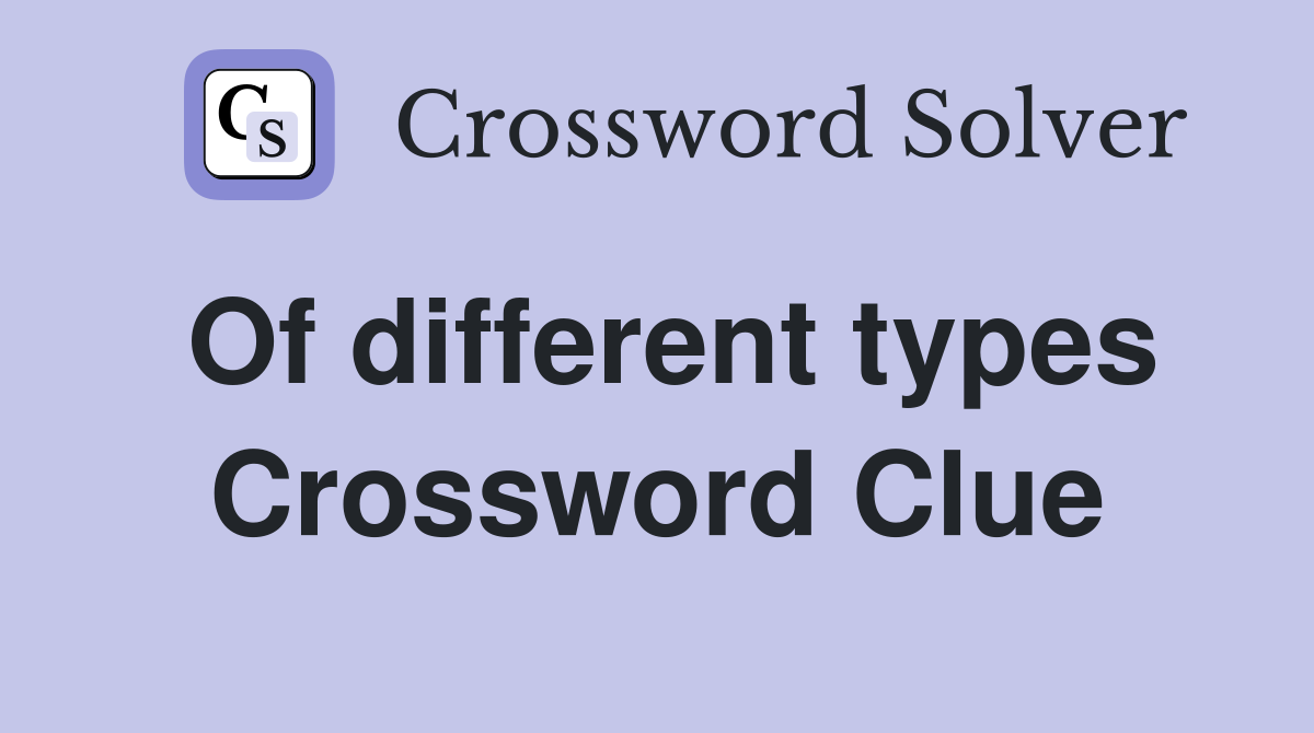 Of different types Crossword Clue