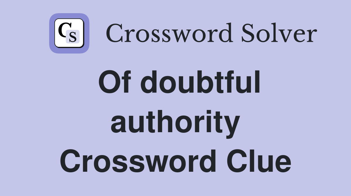 Of doubtful authority Crossword Clue