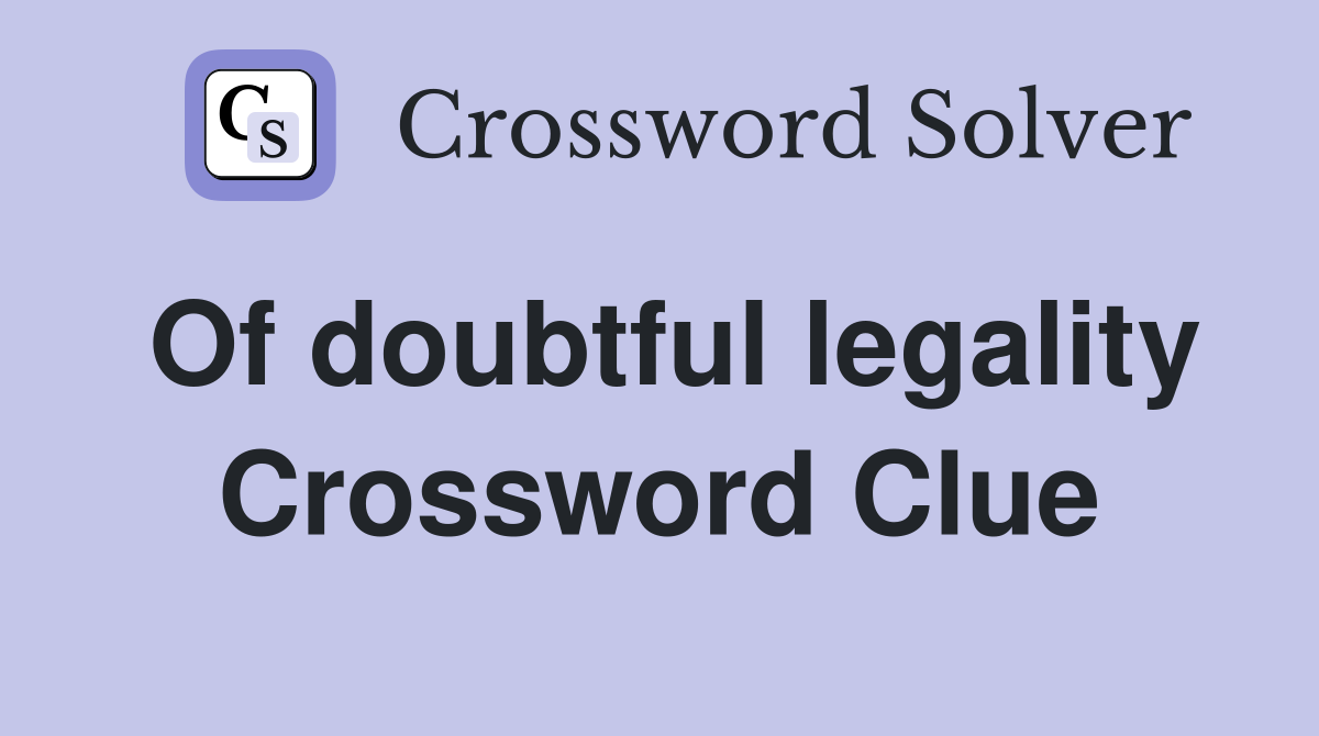 Of doubtful legality Crossword Clue