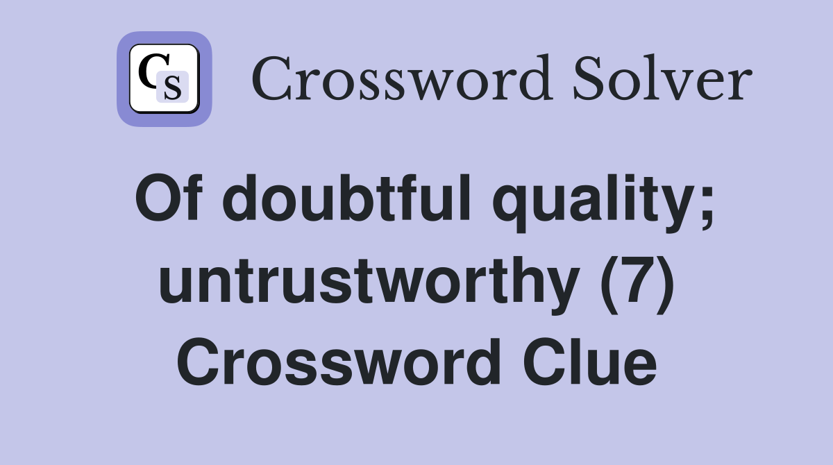 Of doubtful quality; untrustworthy (7) Crossword Clue
