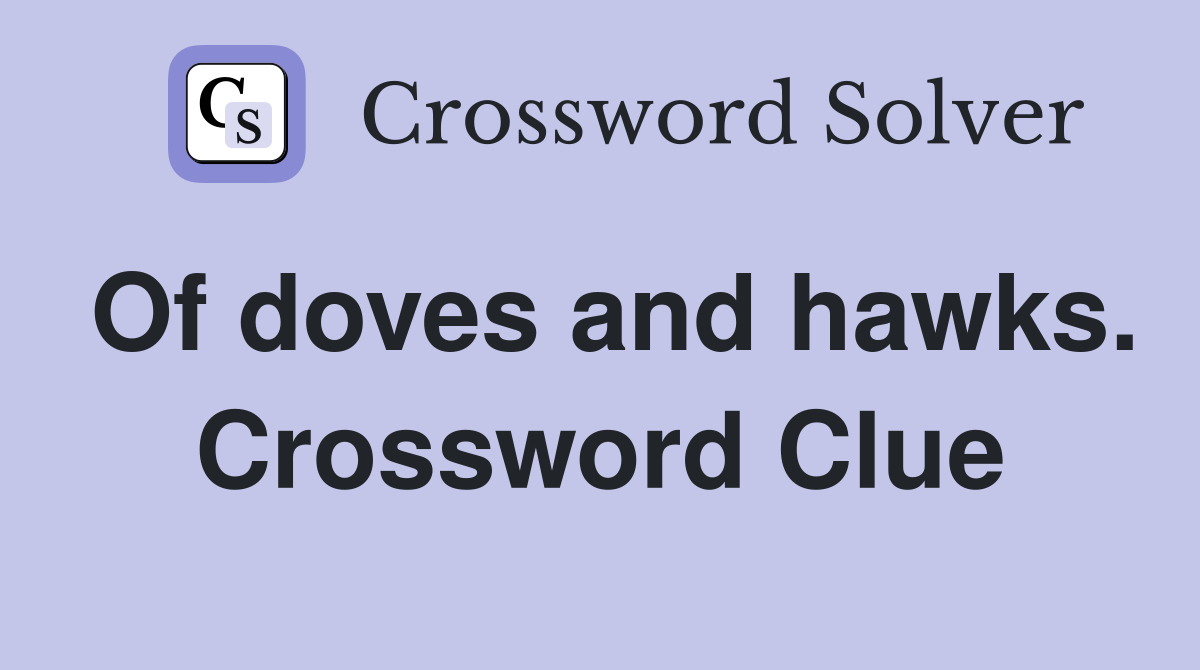Of doves and hawks. Crossword Clue
