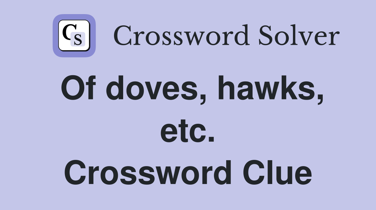 Of doves, hawks, etc. Crossword Clue