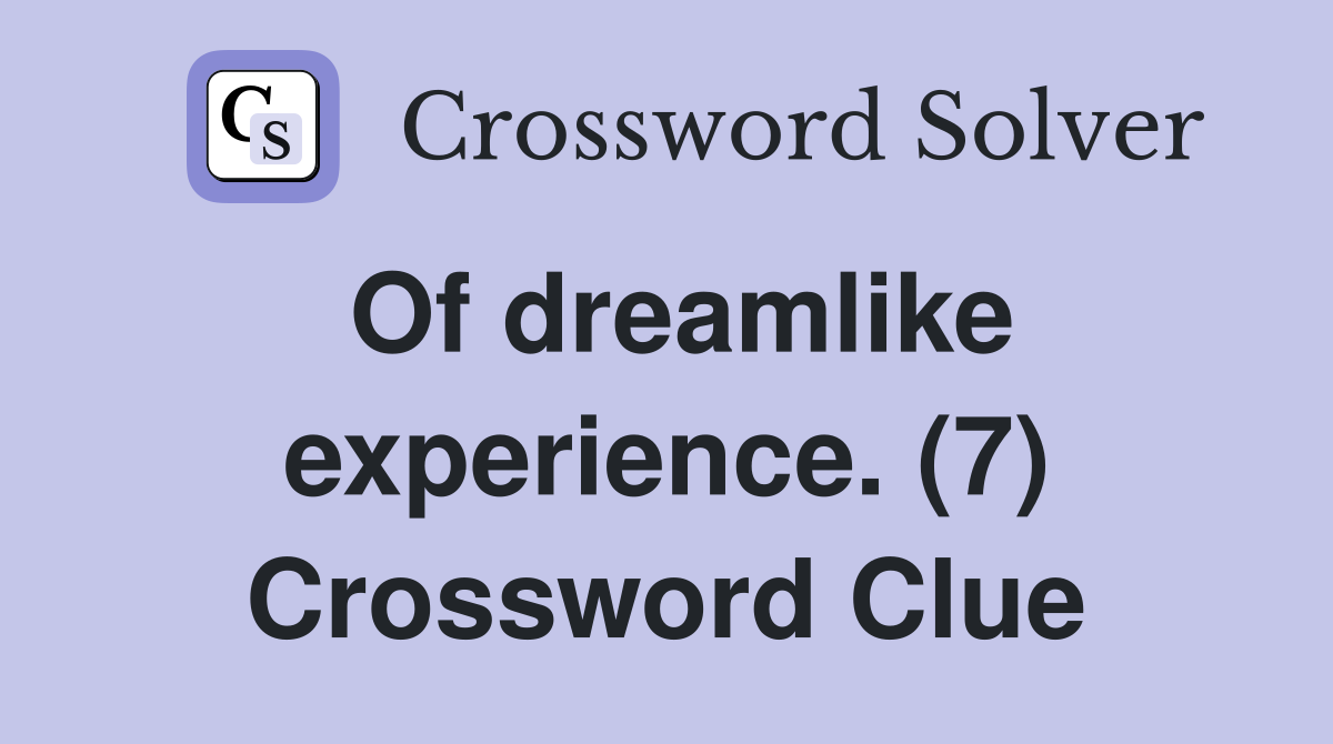Of dreamlike experience. (7) Crossword Clue