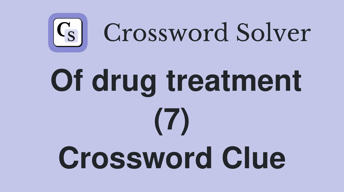 Of drug treatment (7) Crossword Clue
