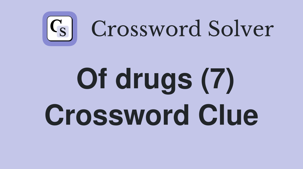 Of drugs (7) Crossword Clue