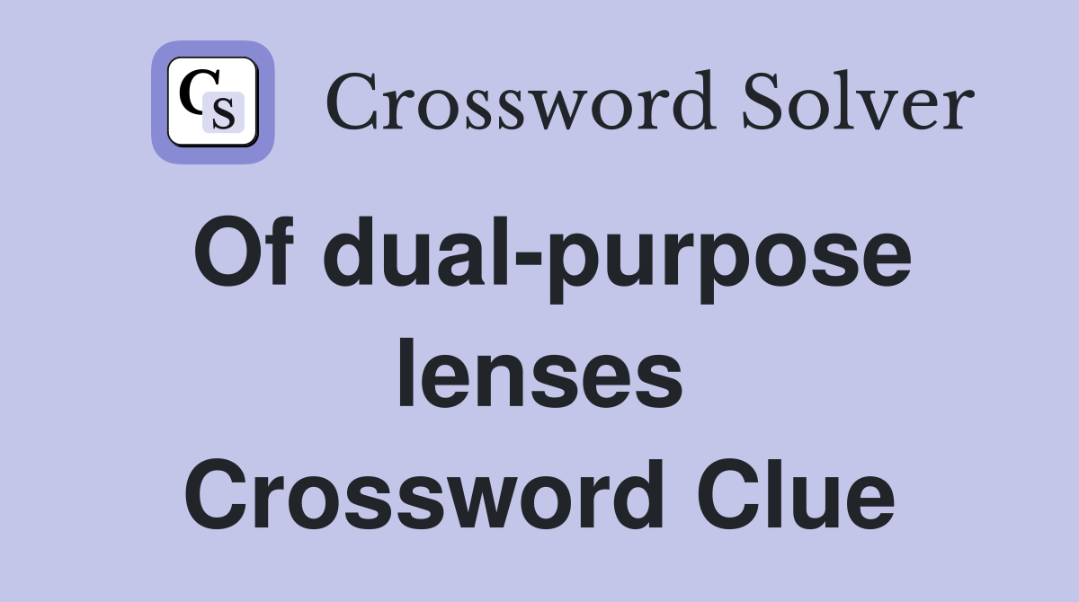 Of dual-purpose lenses Crossword Clue