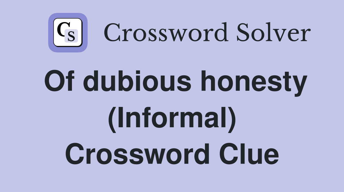 Of dubious honesty (Informal) Crossword Clue