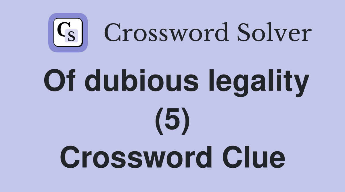 Of dubious legality (5) Crossword Clue