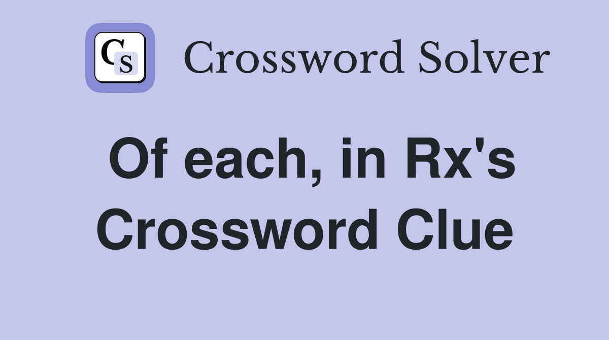 Of each, in Rx's Crossword Clue