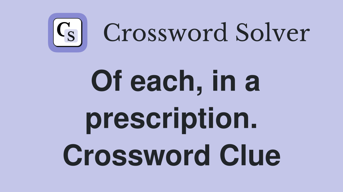 Of each, in a prescription. Crossword Clue
