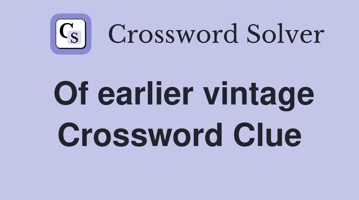 Of earlier vintage Crossword Clue
