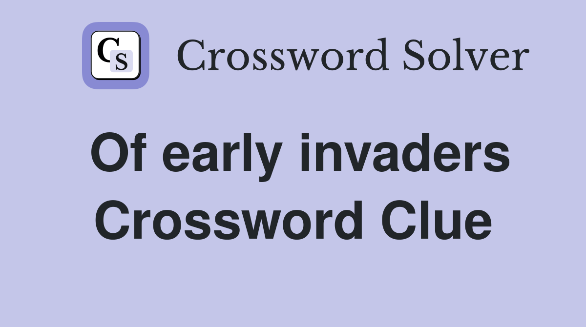 Of early invaders Crossword Clue