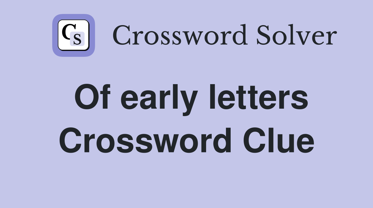 Of early letters Crossword Clue