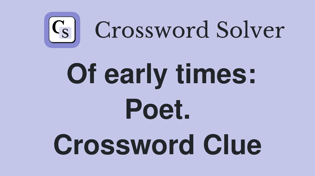Of early times: Poet. Crossword Clue