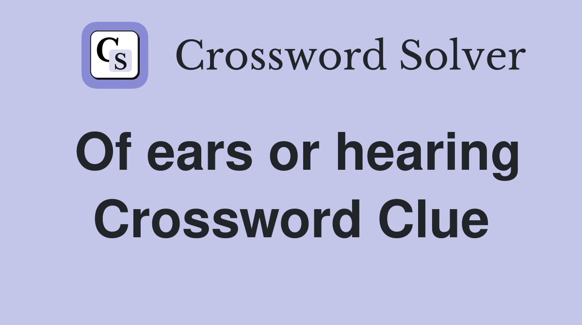Of ears or hearing Crossword Clue