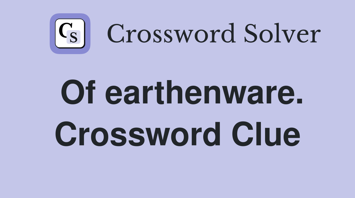 Of earthenware. Crossword Clue