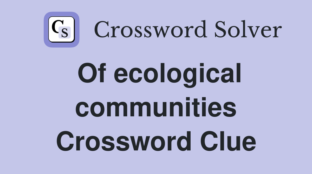 Of ecological communities Crossword Clue
