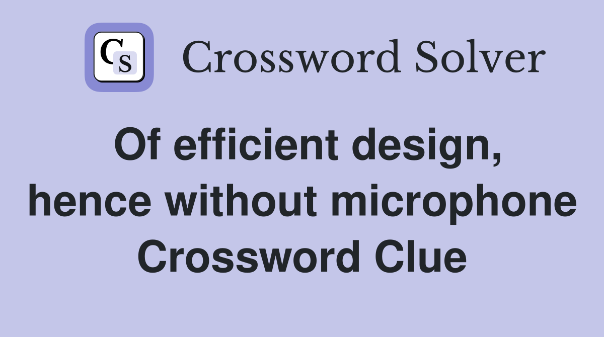 Of efficient design, hence without microphone Crossword Clue