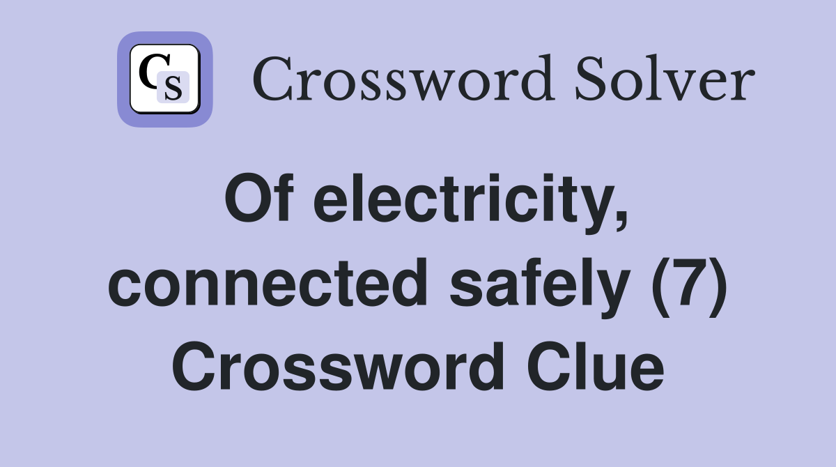 Of electricity, connected safely (7) Crossword Clue